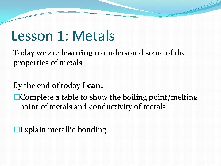 Lesson 1: Metals Today we are learning to understand some of the properties of