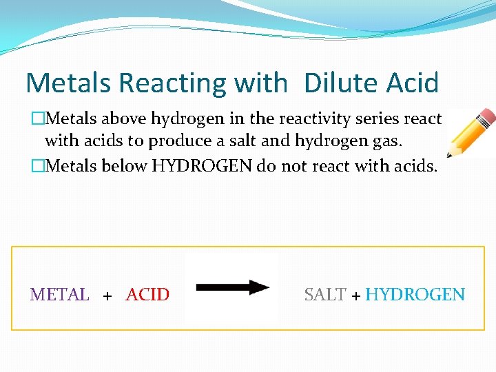 Metals Reacting with Dilute Acid �Metals above hydrogen in the reactivity series react with