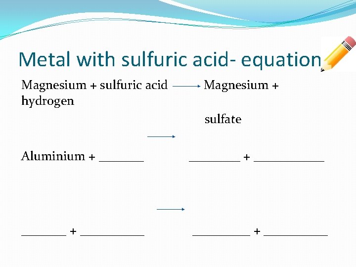 Metal with sulfuric acid- equation Magnesium + sulfuric acid Magnesium + hydrogen sulfate Aluminium