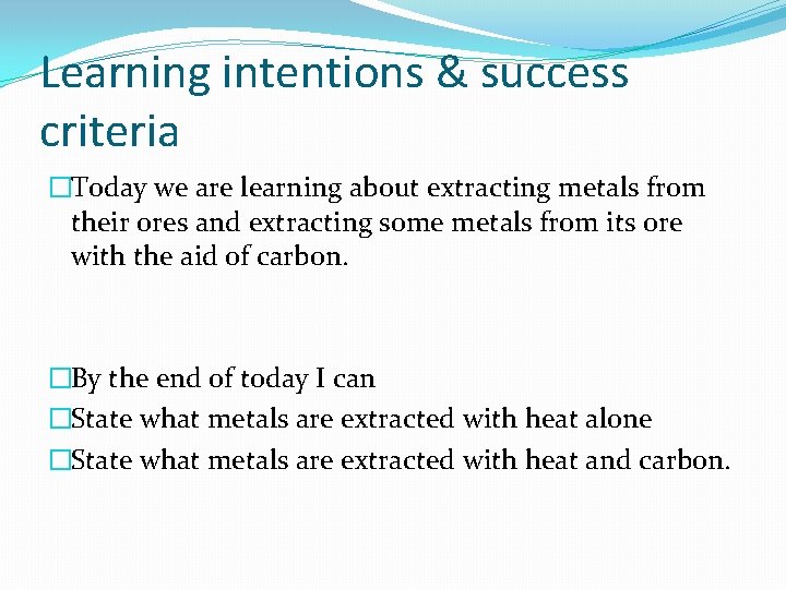 Learning intentions & success criteria �Today we are learning about extracting metals from their