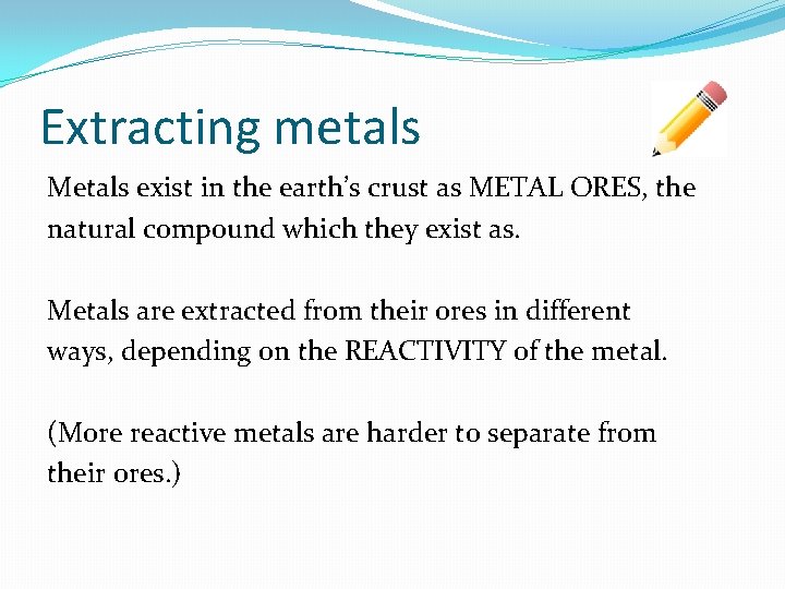 Extracting metals Metals exist in the earth’s crust as METAL ORES, the natural compound