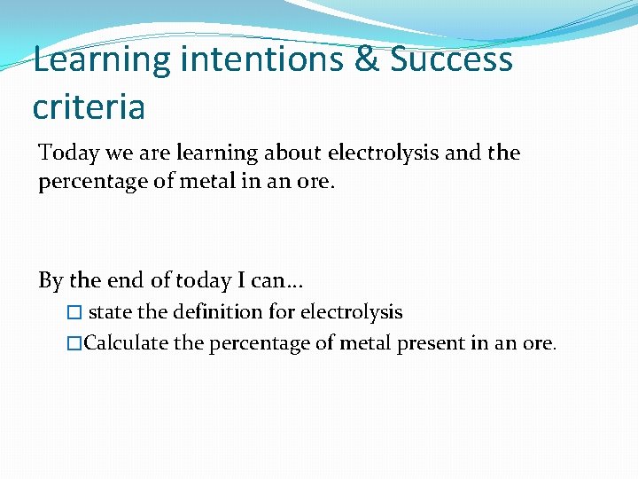 Learning intentions & Success criteria Today we are learning about electrolysis and the percentage