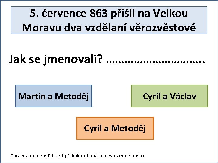 5. července 863 přišli na Velkou Moravu dva vzdělaní věrozvěstové Jak se jmenovali? …………….