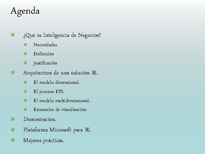 Agenda ¿Qué es Inteligencia de Negocios? Necesidades Definición Justificación Arquitectura de una solución BI.