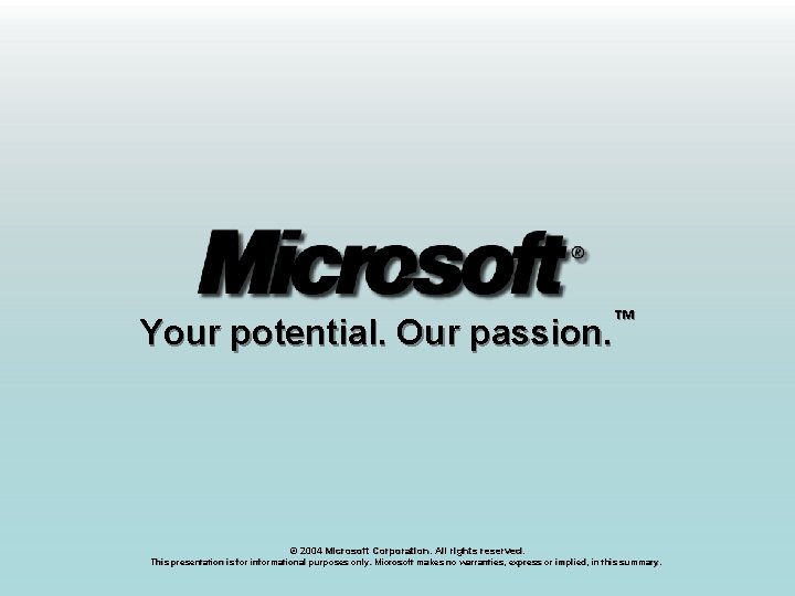 ™ Your potential. Our passion. © 2004 Microsoft Corporation. All rights reserved. This presentation