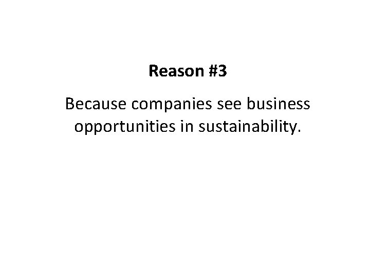 Reason #3 Because companies see business opportunities in sustainability. 