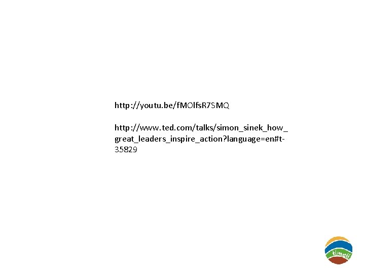 http: //youtu. be/f. MOlfs. R 7 SMQ http: //www. ted. com/talks/simon_sinek_how_ great_leaders_inspire_action? language=en#t 35829