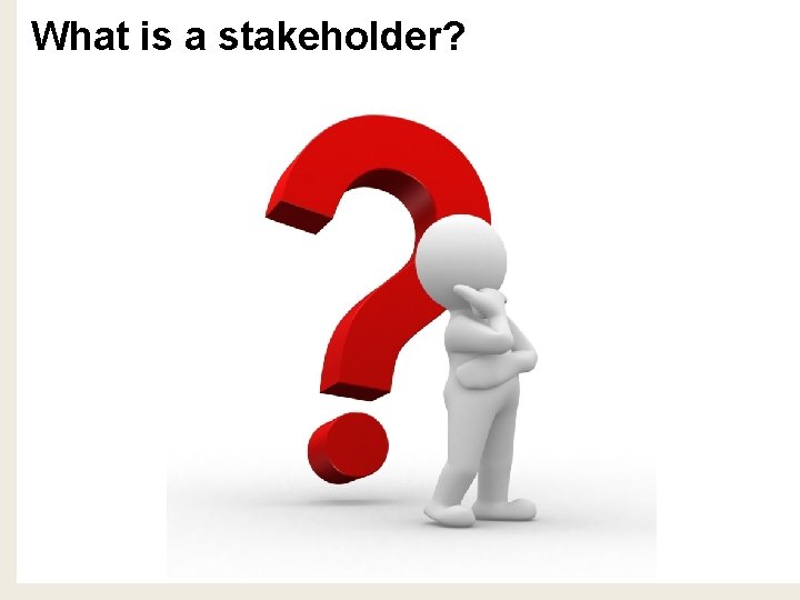 What is a stakeholder? 
