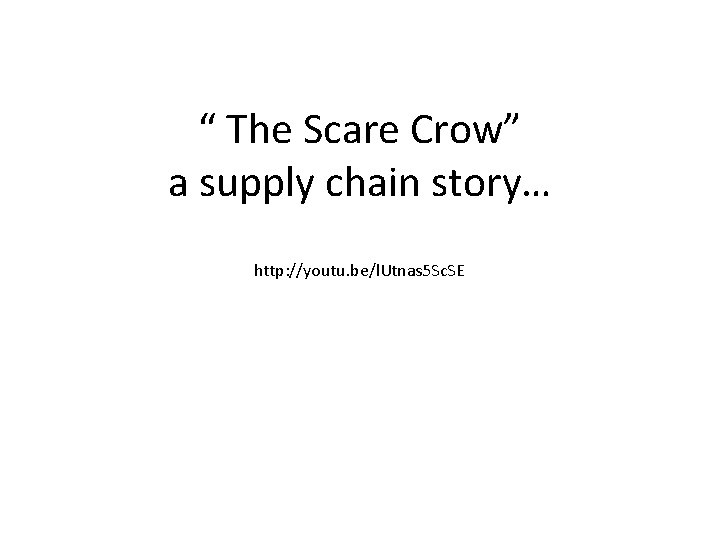 “ The Scare Crow” a supply chain story… http: //youtu. be/l. Utnas 5 Sc.