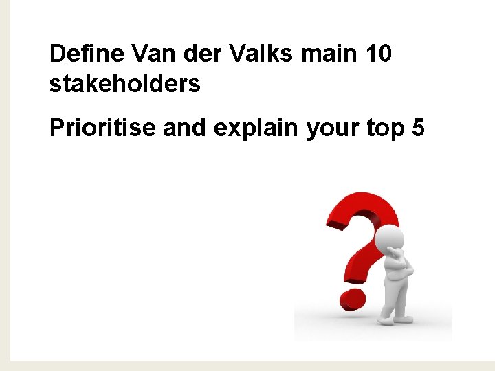 Define Van der Valks main 10 stakeholders Prioritise and explain your top 5 