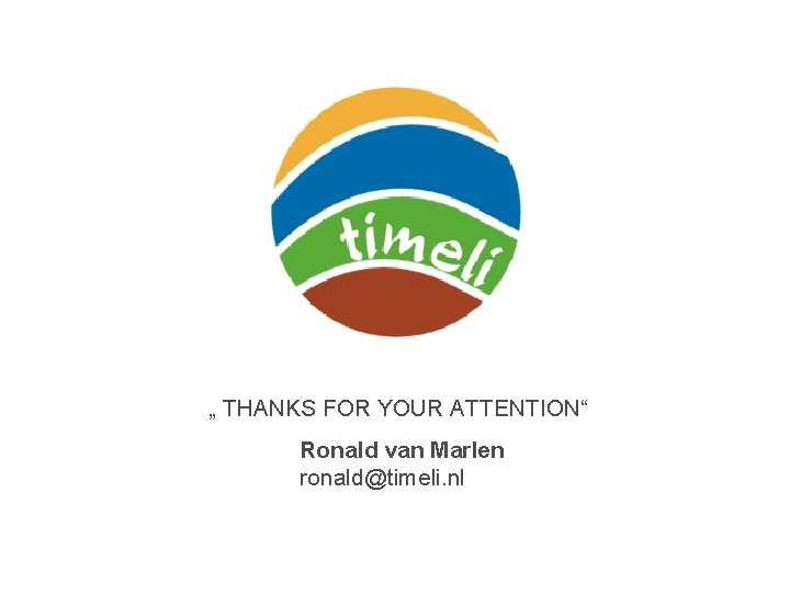 „ THANKS FOR YOUR ATTENTION“ Ronald van Marlen ronald@timeli. nl 