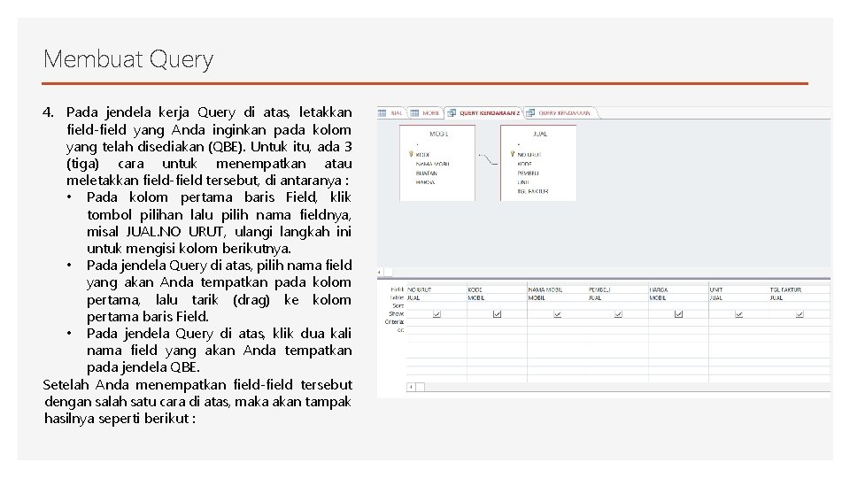 Membuat Query 4. Pada jendela kerja Query di atas, letakkan field-field yang Anda inginkan