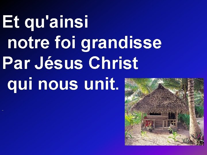 Et qu'ainsi notre foi grandisse Par Jésus Christ qui nous unit. *** . 