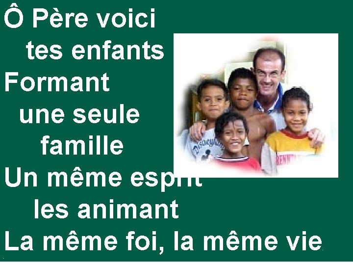 Ô Père voici tes enfants Formant une seule famille Un même esprit les animant