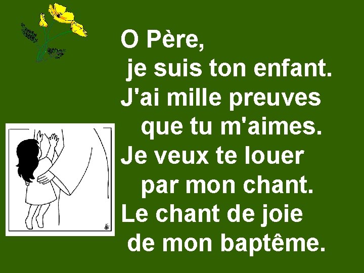 O Père, je suis ton enfant. J'ai mille preuves que tu m'aimes. Je veux