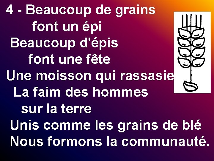 4 - Beaucoup de grains font un épi Beaucoup d'épis font une fête Une