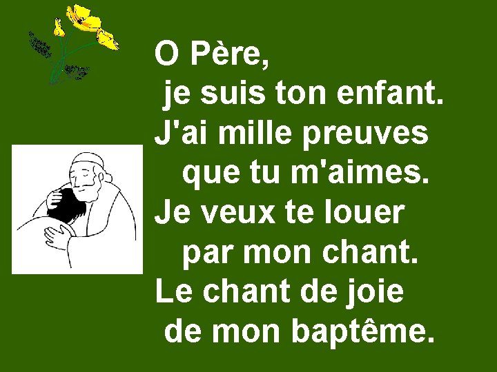 O Père, je suis ton enfant. J'ai mille preuves que tu m'aimes. Je veux