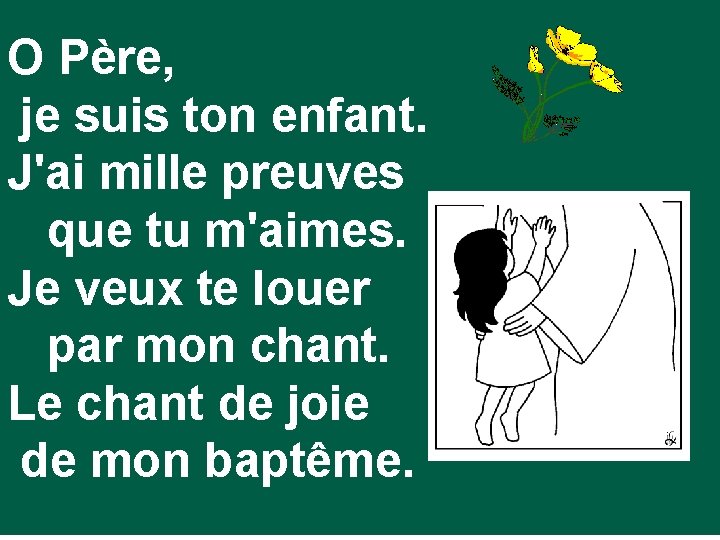 O Père, je suis ton enfant. J'ai mille preuves que tu m'aimes. Je veux