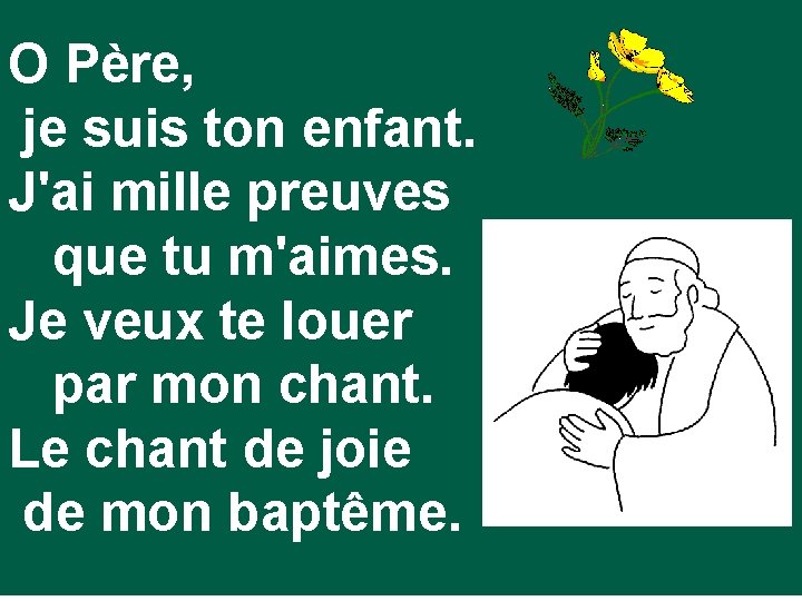 O Père, je suis ton enfant. J'ai mille preuves que tu m'aimes. Je veux