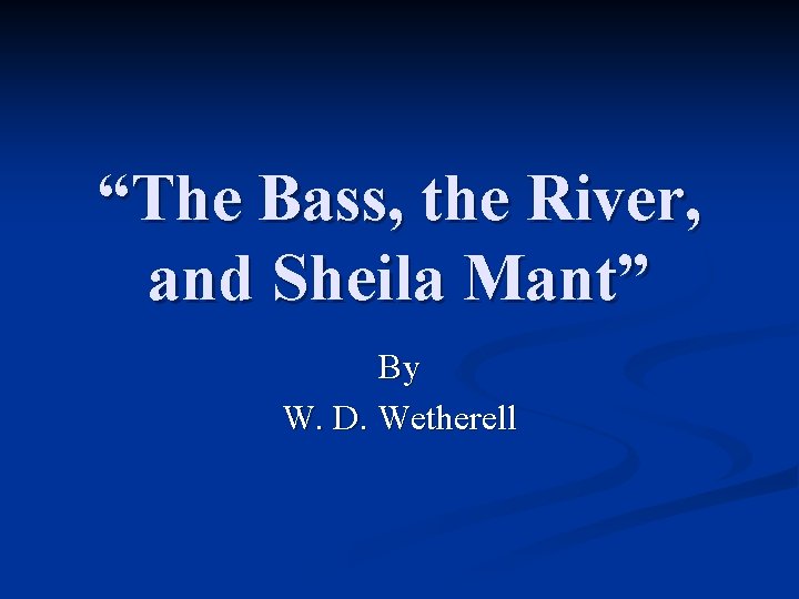 “The Bass, the River, and Sheila Mant” By W. D. Wetherell 