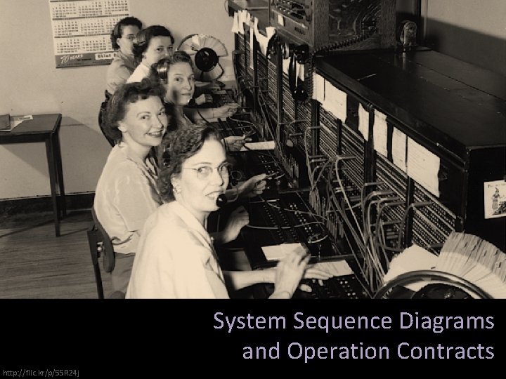 System Sequence Diagrams and Operation Contracts http: //flic. kr/p/55 R 24 j 