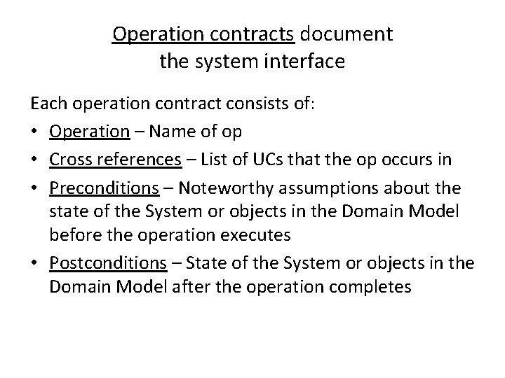Operation contracts document the system interface Each operation contract consists of: • Operation –