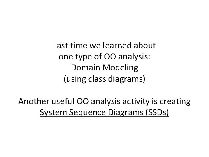 Last time we learned about one type of OO analysis: Domain Modeling (using class