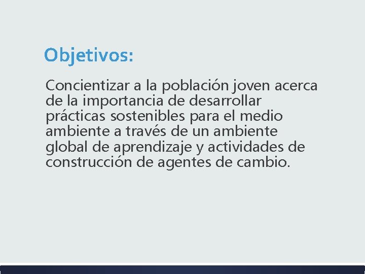 Objetivos: Concientizar a la población joven acerca de la importancia de desarrollar prácticas sostenibles