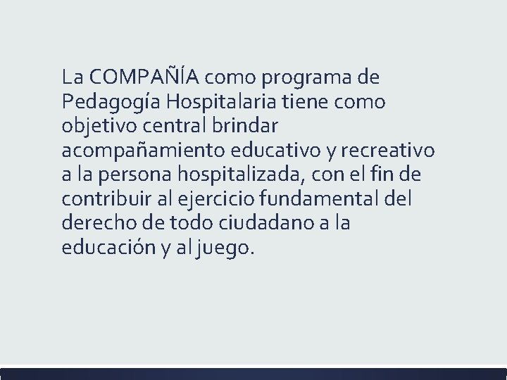 La COMPAÑÍA como programa de Pedagogía Hospitalaria tiene como objetivo central brindar acompañamiento educativo