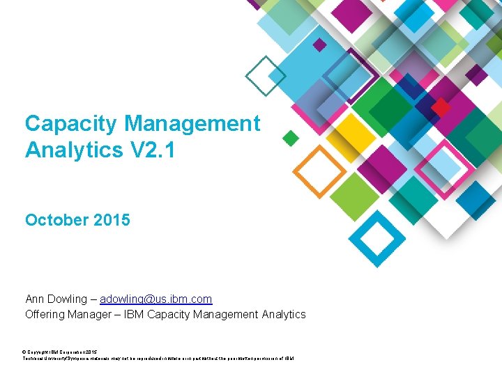 Capacity Management Analytics V 2. 1 October 2015 Ann Dowling – adowling@us. ibm. com