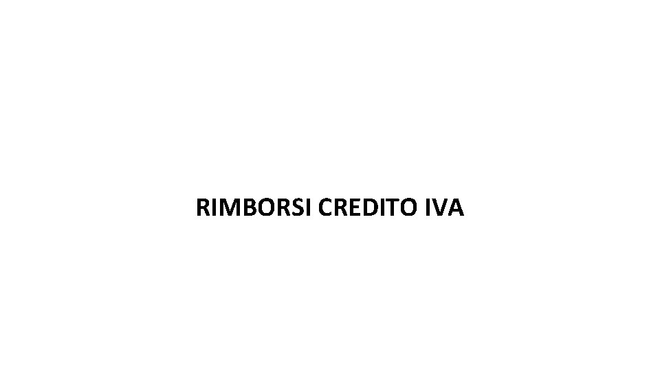 RIMBORSI CREDITO IVA RIMBORSI CREDITO IVA