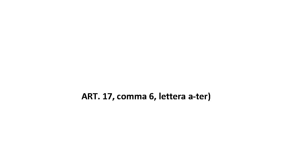 ART. 17, comma 6, lettera a-ter) 