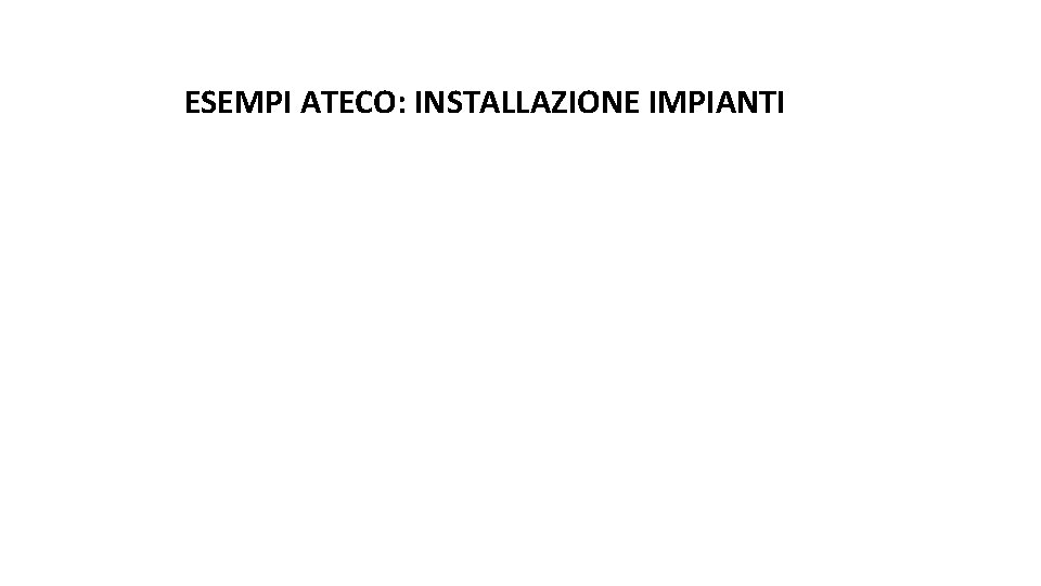 ESEMPI ATECO: INSTALLAZIONE IMPIANTI 