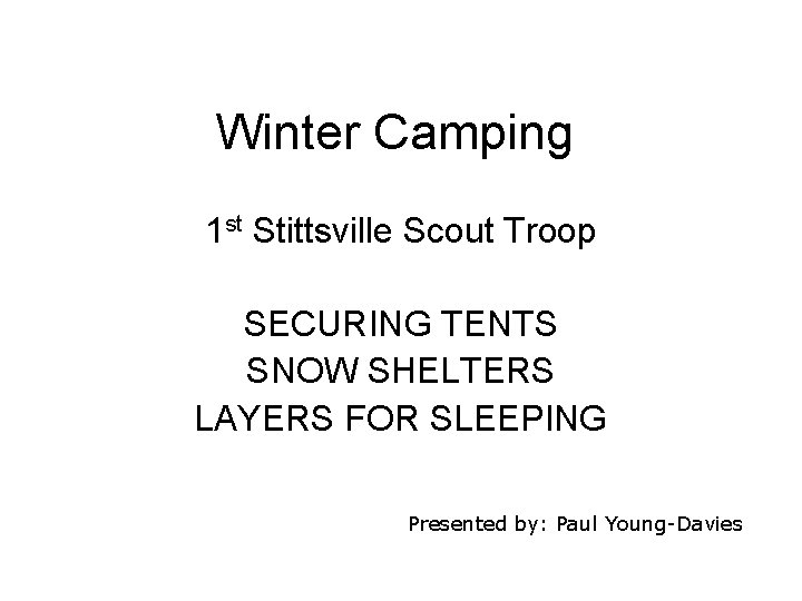 Winter Camping 1 st Stittsville Scout Troop SECURING TENTS SNOW SHELTERS LAYERS FOR SLEEPING