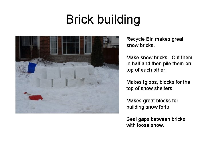 Brick building Recycle Bin makes great snow bricks. Make snow bricks. Cut them in