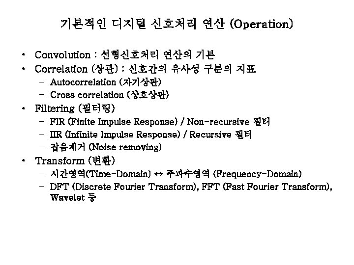 기본적인 디지털 신호처리 연산 (Operation) • Convolution : 선형신호처리 연산의 기본 • Correlation (상관)