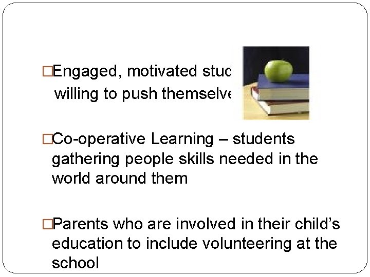 �Engaged, motivated students willing to push themselves �Co-operative Learning – students gathering people skills