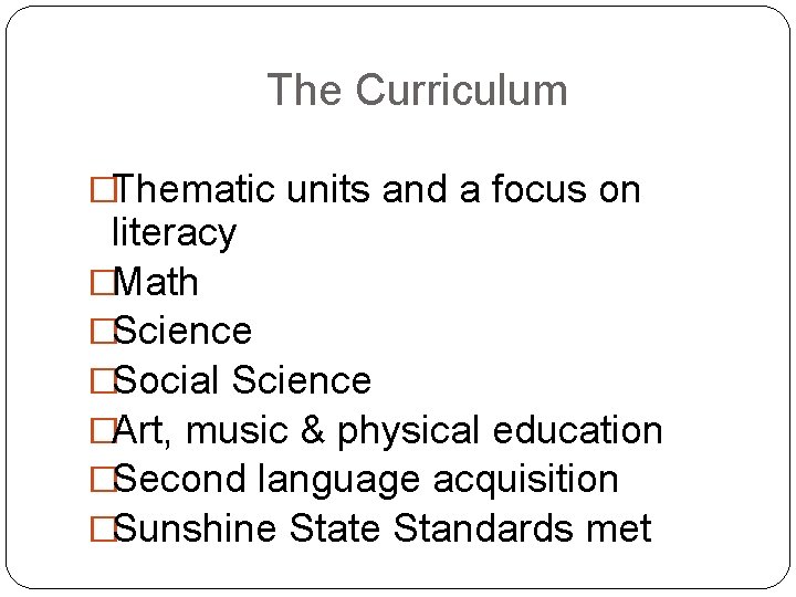 The Curriculum �Thematic units and a focus on literacy �Math �Science �Social Science �Art,