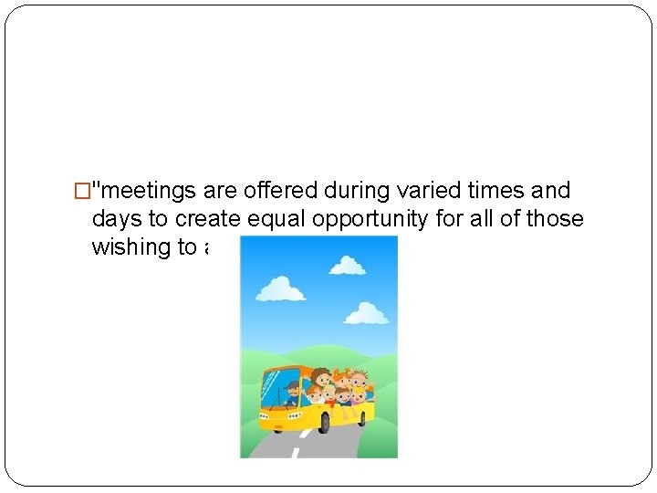 �"meetings are offered during varied times and days to create equal opportunity for all