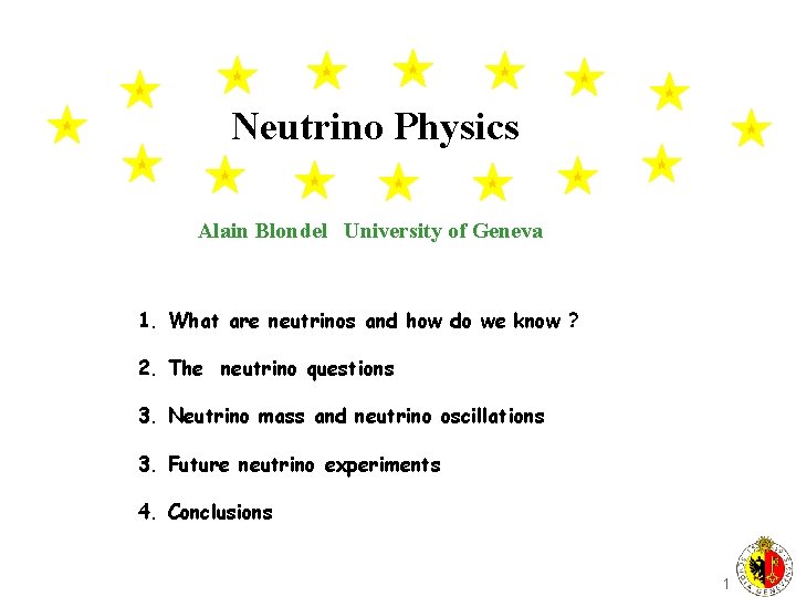 Neutrino Physics Alain Blondel University of Geneva 1. What are neutrinos and how do