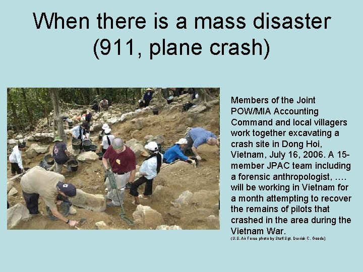 When there is a mass disaster (911, plane crash) Members of the Joint POW/MIA