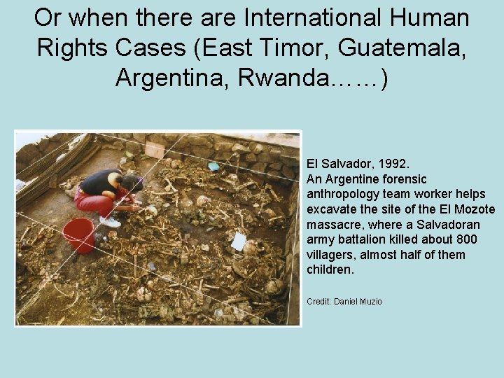 Or when there are International Human Rights Cases (East Timor, Guatemala, Argentina, Rwanda……) El