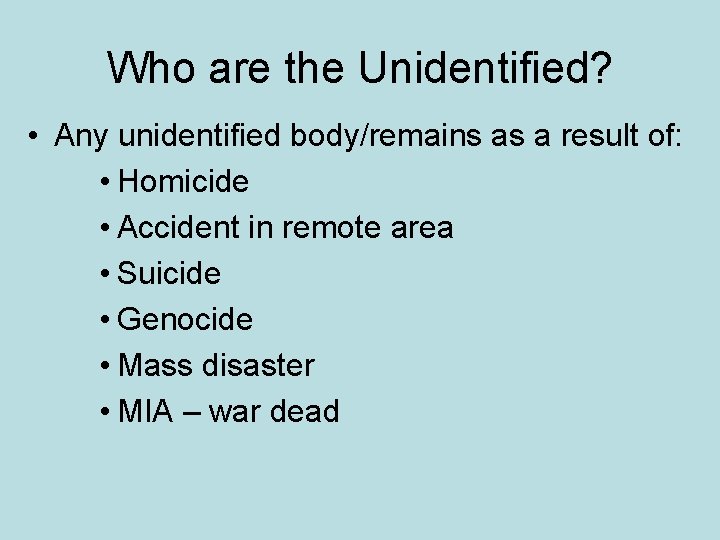 Who are the Unidentified? • Any unidentified body/remains as a result of: • Homicide