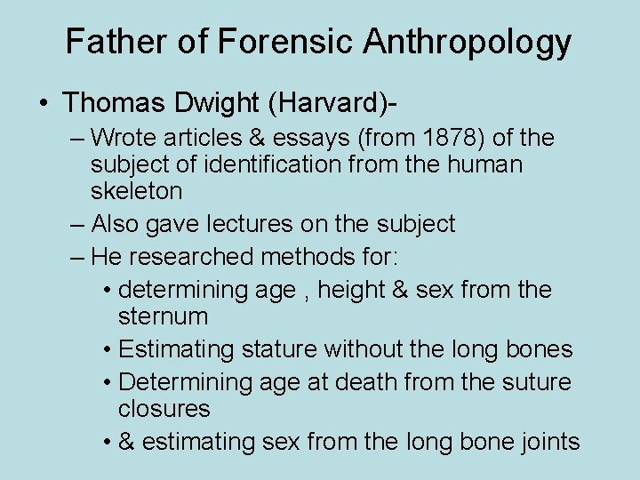 Father of Forensic Anthropology • Thomas Dwight (Harvard)– Wrote articles & essays (from 1878)