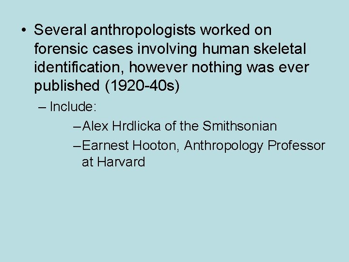  • Several anthropologists worked on forensic cases involving human skeletal identification, however nothing