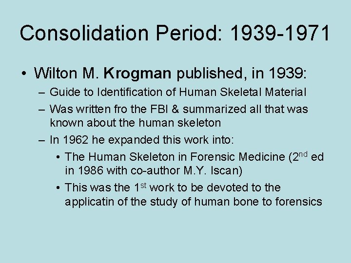 Consolidation Period: 1939 -1971 • Wilton M. Krogman published, in 1939: – Guide to