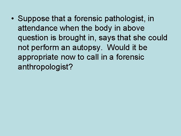  • Suppose that a forensic pathologist, in attendance when the body in above