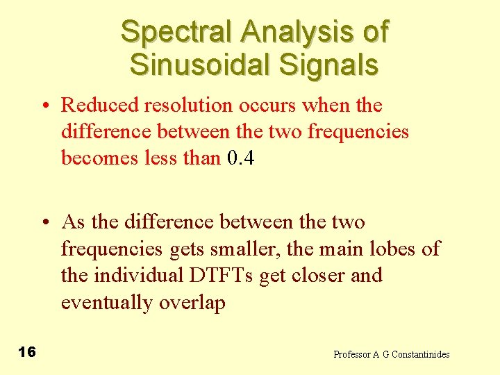 Spectral Analysis of Sinusoidal Signals • Reduced resolution occurs when the difference between the