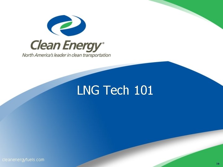 LNG Tech 101 cleanenergyfuels. com 10 