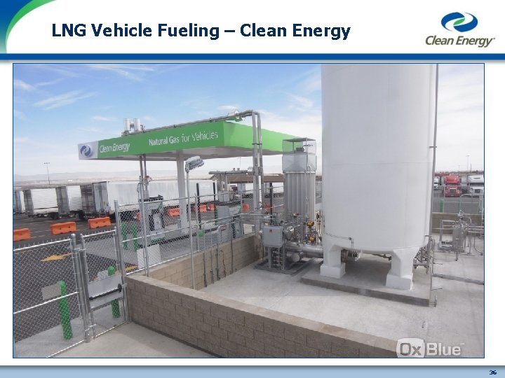 LNG Vehicle Fueling – Clean Energy cleanenergyfuels. com 36 